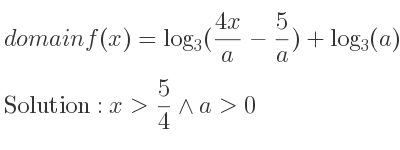 The domain of f(x)=log_{3}((4x)/a-5/a)+log_{3}(a) is x> 5/4 \land a>0